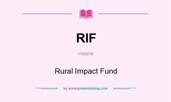 What does RIF mean? It stands for Rural Impact Fund