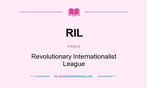 What does RIL mean? It stands for Revolutionary Internationalist League