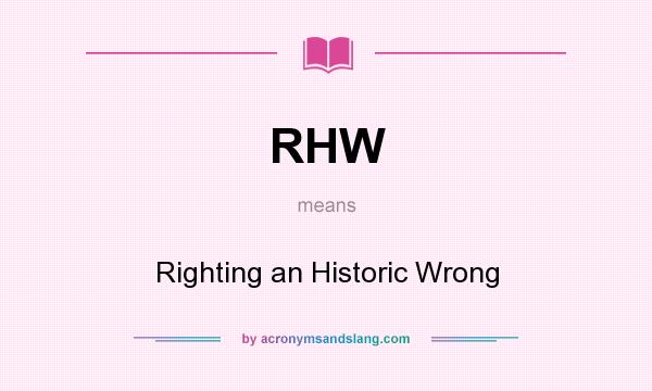 What does RHW mean? It stands for Righting an Historic Wrong