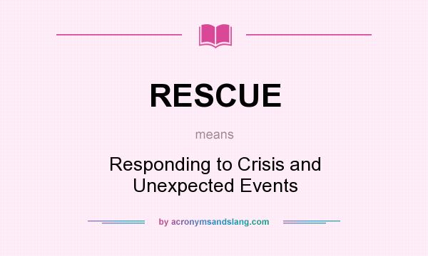 What does RESCUE mean? It stands for Responding to Crisis and Unexpected Events