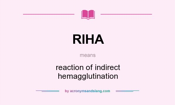 What does RIHA mean? It stands for reaction of indirect hemagglutination