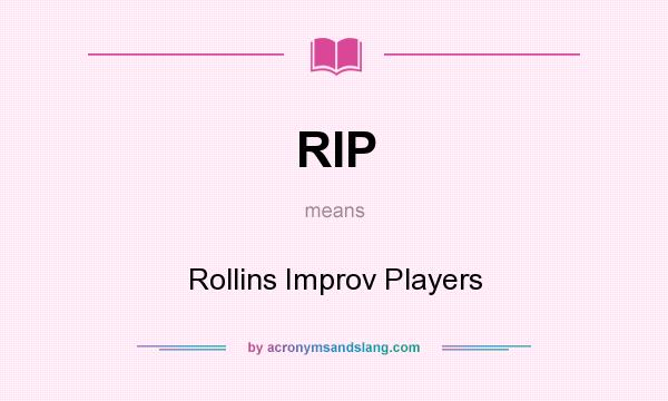What does RIP mean? It stands for Rollins Improv Players
