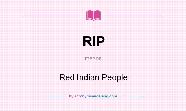 What does RIP mean? It stands for Red Indian People