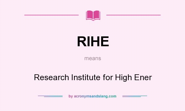 What does RIHE mean? It stands for Research Institute for High Ener