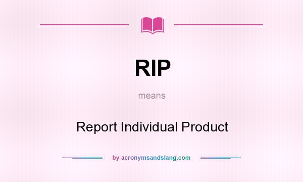 What does RIP mean? It stands for Report Individual Product