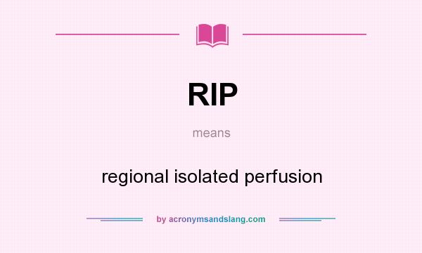 What does RIP mean? It stands for regional isolated perfusion