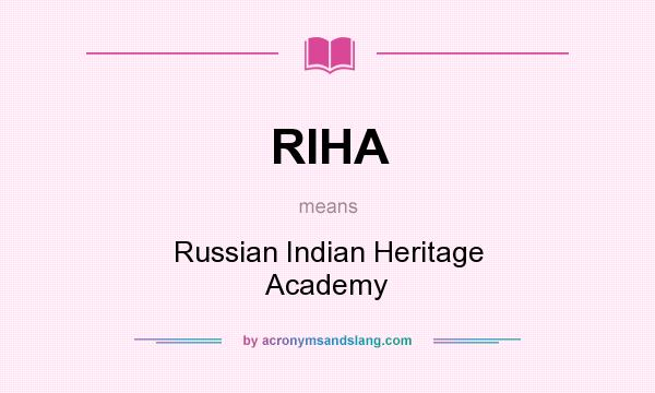 What does RIHA mean? It stands for Russian Indian Heritage Academy