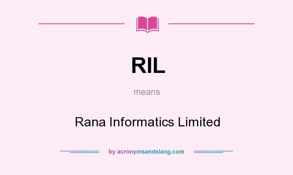 What does RIL mean? It stands for Rana Informatics Limited