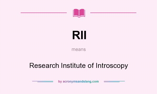 What does RII mean? It stands for Research Institute of Introscopy