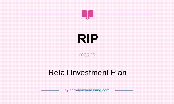 What does RIP mean? It stands for Retail Investment Plan