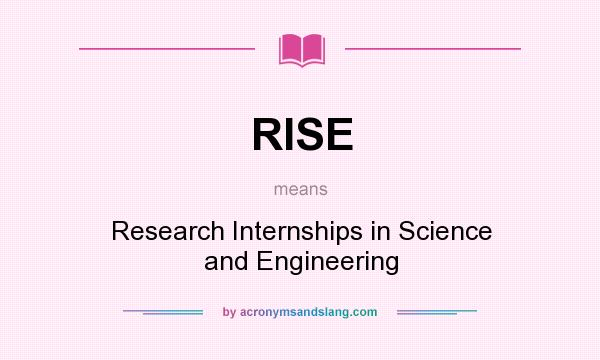 What does RISE mean? It stands for Research Internships in Science and Engineering