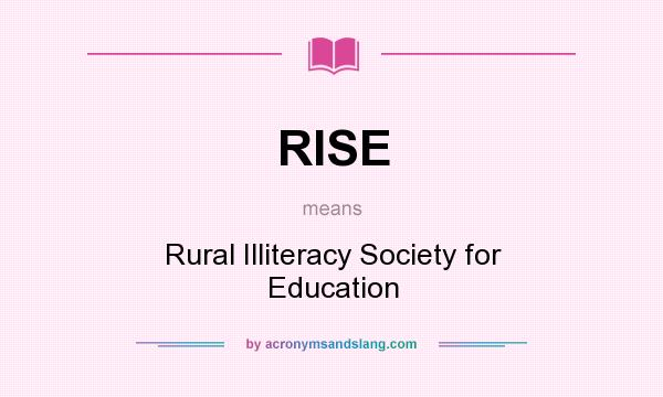 What does RISE mean? It stands for Rural Illiteracy Society for Education