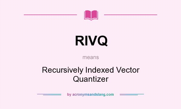 What does RIVQ mean? It stands for Recursively Indexed Vector Quantizer