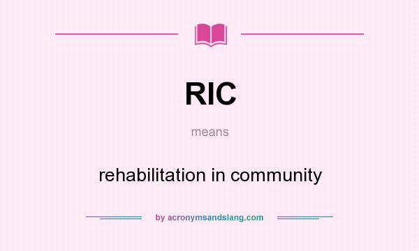 What does RIC mean? It stands for rehabilitation in community