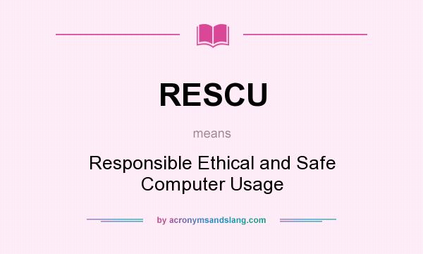 What does RESCU mean? It stands for Responsible Ethical and Safe Computer Usage