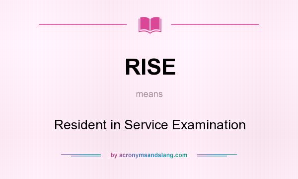 What does RISE mean? It stands for Resident in Service Examination