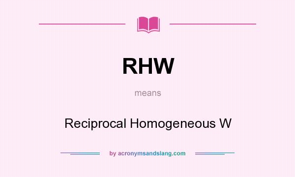 What does RHW mean? It stands for Reciprocal Homogeneous W