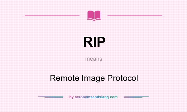 What does RIP mean? It stands for Remote Image Protocol