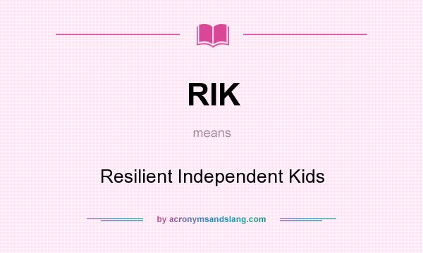 What does RIK mean? It stands for Resilient Independent Kids