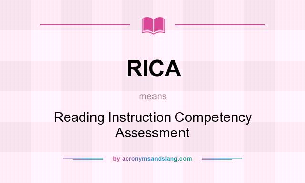 What does RICA mean? It stands for Reading Instruction Competency Assessment