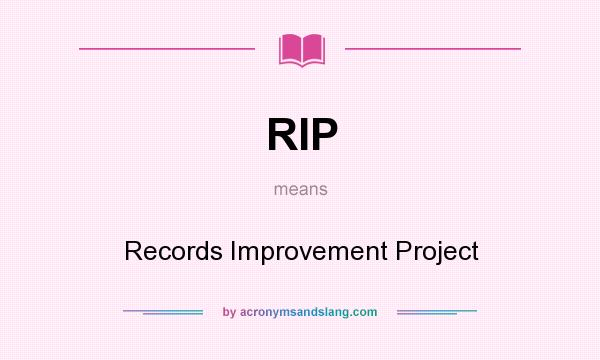What does RIP mean? It stands for Records Improvement Project