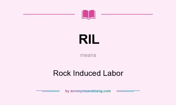 What does RIL mean? It stands for Rock Induced Labor