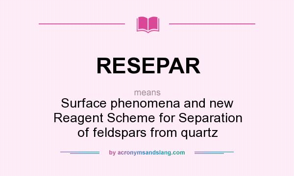 What does RESEPAR mean? It stands for Surface phenomena and new Reagent Scheme for Separation of feldspars from quartz