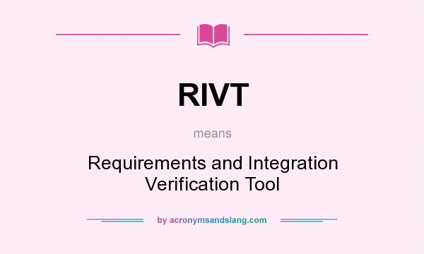 What does RIVT mean? It stands for Requirements and Integration Verification Tool