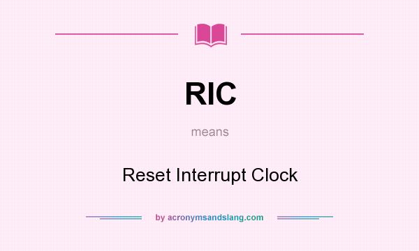 What does RIC mean? It stands for Reset Interrupt Clock