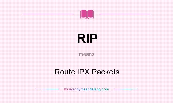 What does RIP mean? It stands for Route IPX Packets