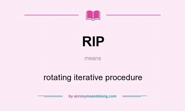 What does RIP mean? It stands for rotating iterative procedure
