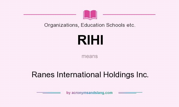 What does RIHI mean? It stands for Ranes International Holdings Inc.