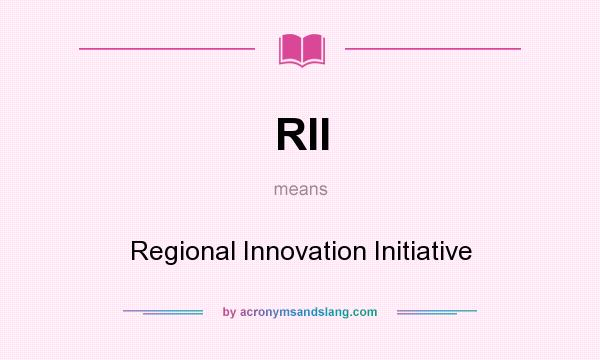 What does RII mean? It stands for Regional Innovation Initiative