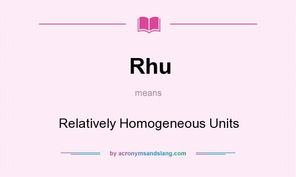 What does Rhu mean? It stands for Relatively Homogeneous Units