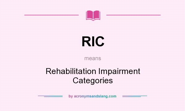What does RIC mean? It stands for Rehabilitation Impairment Categories