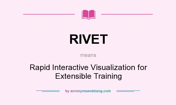 What does RIVET mean? It stands for Rapid Interactive Visualization for Extensible Training