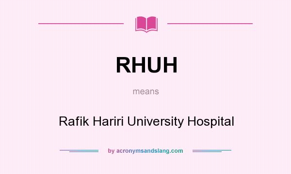 What does RHUH mean? It stands for Rafik Hariri University Hospital