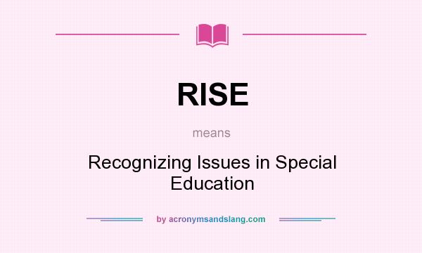 What does RISE mean? It stands for Recognizing Issues in Special Education