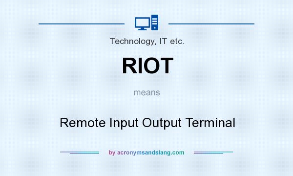 What does RIOT mean? It stands for Remote Input Output Terminal