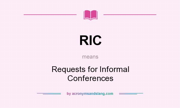 What does RIC mean? It stands for Requests for Informal Conferences