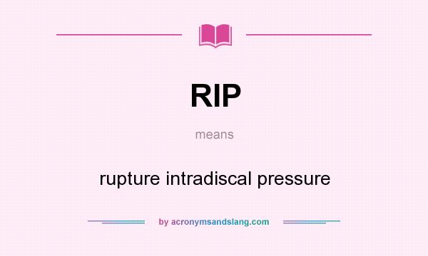 What does RIP mean? It stands for rupture intradiscal pressure