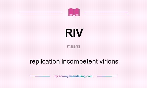 What does RIV mean? It stands for replication incompetent virions