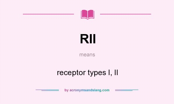 What does RII mean? It stands for receptor types I, II