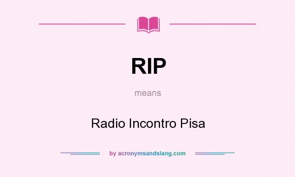 What does RIP mean? It stands for Radio Incontro Pisa