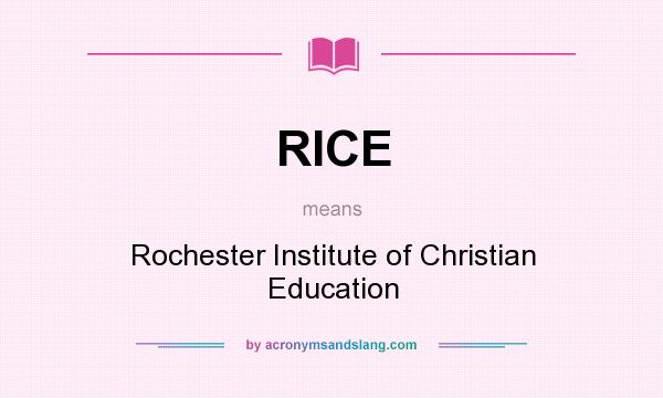 What does RICE mean? It stands for Rochester Institute of Christian Education