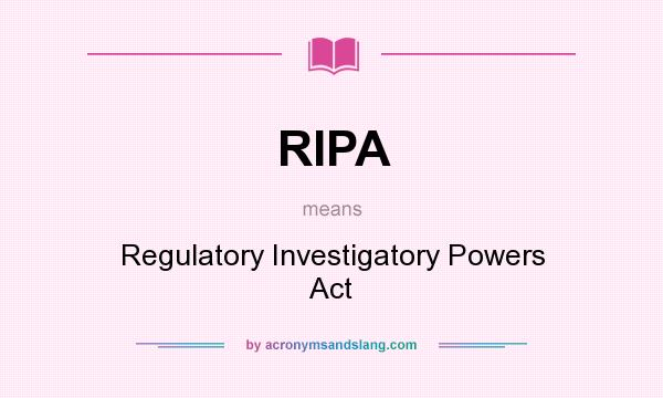 What does RIPA mean? It stands for Regulatory Investigatory Powers Act