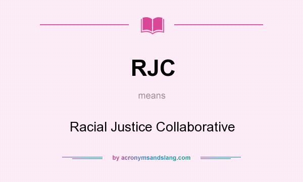 What does RJC mean? It stands for Racial Justice Collaborative