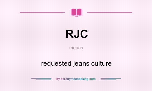 What does RJC mean? It stands for requested jeans culture