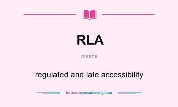 What does RLA mean? It stands for regulated and late accessibility