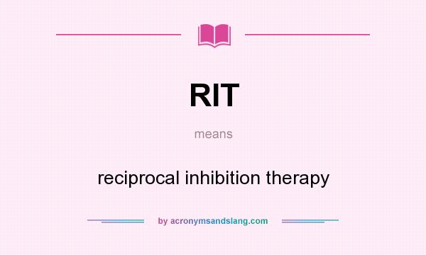What does RIT mean? It stands for reciprocal inhibition therapy